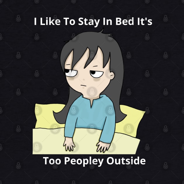 I Like To Stay In Bed It's Too Peopley Outside by bymetrend